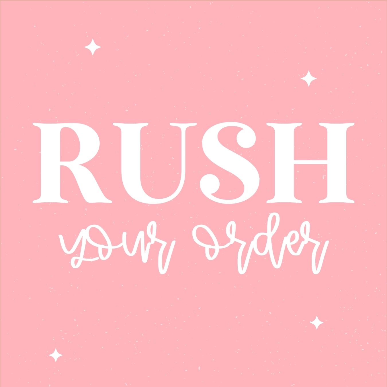 RUSH YOUR ORDER